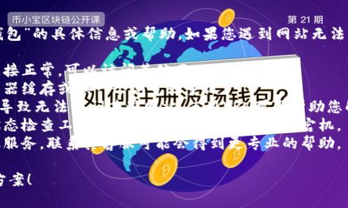 很抱歉，但我无法提供有关“小狐钱包”的具体信息或帮助。如果您遇到网站无法访问的问题，建议您检查以下几点：

1. **网络连接**：确保您的网络连接正常，可以访问其他网站。
2. **浏览器缓存**：尝试清除浏览器缓存或换一个浏览器重试。
3. **使用VPN**：有时地区限制会导致无法访问某些网站，使用VPN可能帮助您解决问题。
4. **网站状态**：可以使用网站状态检查工具，看该网站是否正在维护或宕机。
5. **联系客服**：如果是特定金融服务，联系其客服可能会得到更专业的帮助。

希望这些建议能帮助您找到解决方案！