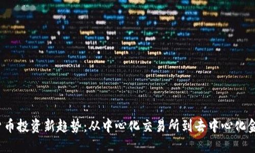 2023年加密货币投资新趋势：从中心化交易所到去中心化金融的全景探索