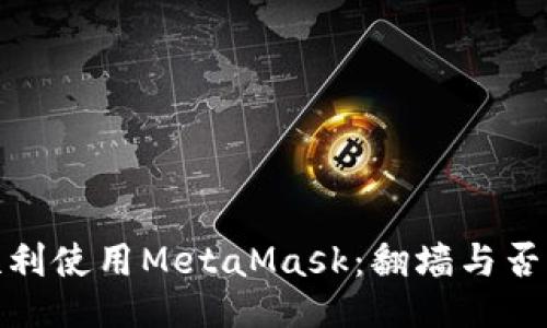 如何顺利使用MetaMask：翻墙与否的探讨
