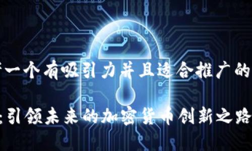 思考一个有吸引力并且适合推广的优秀

TRX：引领未来的加密货币创新之路