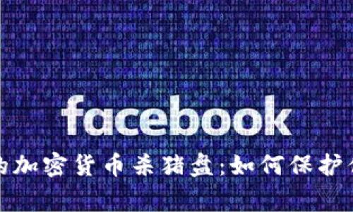 警惕温哥华的加密货币杀猪盘：如何保护你的投资安全