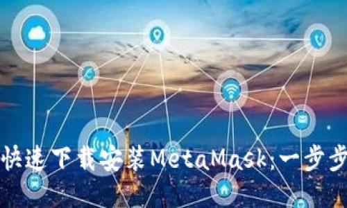 如何快速下载安装MetaMask：一步步指南