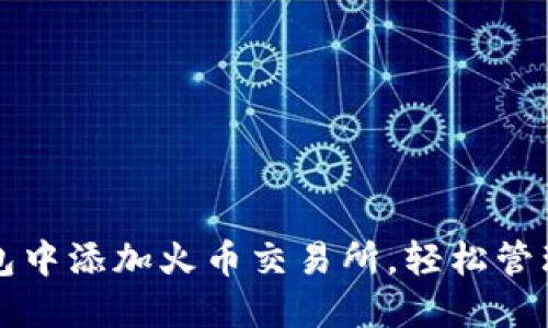 如何在小狐钱包中添加火币交易所，轻松管理你的数字资产