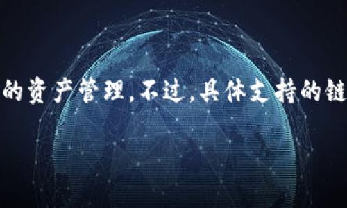 小狐钱包是一款多链数字货币钱包，主要支持以太坊（Ethereum）及其多个衍生链（如币安智能链（BSC）、Polygon等）的资产管理。不过，具体支持的链和数字资产可能会随着平台更新而变化，建议用户参阅小狐钱包的官方网站或最新版本的应用程序获取准确的信息。

如果您需要更深入的信息，或是关于小狐钱包功能、使用方法等方面的详细内容，请告诉我！