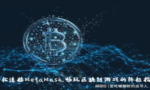 轻松连接MetaMask，畅玩区块链游戏的终极指南