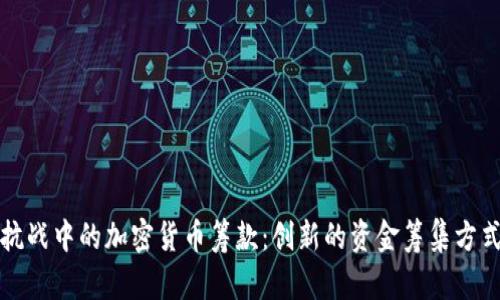 乌克兰反抗战中的加密货币筹款：创新的资金筹集方式及其影响