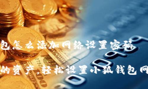 小狐钱包怎么添加网络设置密码

保护你的资产，轻松设置小狐钱包网络密码