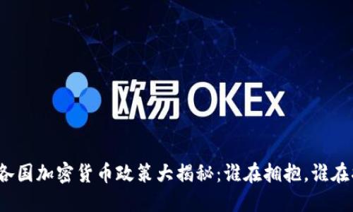 全球各国加密货币政策大揭秘：谁在拥抱，谁在抵制？