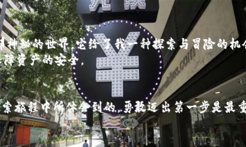   小狐钱包添加火币链的实用指南：简单步骤帮你轻松上手 / 
 guanjianci 小狐钱包,火币链,添加链 /guanjianci 

前言：钱包的选择与链的添加
在数字货币的世界里，选择一个功能强大、操作简单的钱包非常重要。小狐钱包作为一款受欢迎的数字资产钱包，凭借其安全性和易用性备受用户喜爱。而火币链作为一个潜力巨大的公链，也吸引了我的注意。记得我第一次接触区块链技术时，心中充满了好奇与期待。今天，我就以个人的经历和感受，来和大家分享如何在小狐钱包中添加火币链，让我们一起走进这个充满未来感的数字世界。

步骤一：安装与注册小狐钱包
首先，确保你已经在手机上安装了小狐钱包应用。无论是Android还是iOS系统，你都可以在各大应用商店找到它。下载并安装完成后，打开小狐钱包。如果你是第一次使用，系统会引导你注册一个新的账户。
在注册过程中，务必要记住你的密码和助记词，这是你日后恢复钱包的重要信息。我记得我刚开始使用小狐钱包时，曾因为没有妥善保管助记词而非常后悔。因此，在这一环节，务必要格外小心。

步骤二：进入链管理界面
注册完成后，你会进入小狐钱包的主界面。在这里，你会看到“资产”、“交易”等多种选项。为了添加火币链，我们首先需要找到链管理的界面。通常，你可以在主界面的设置选项中看到“链管理”或“添加链”，这个位置可能因为版本不同略有差异。
当我第一次进入这个界面时，看到那些璀璨的区块链名字，我的内心充满了期待。我心想，这个钱包可以让我与那些基于区块链的项目建立联系，真是太棒了！

步骤三：选择添加火币链
在链管理的界面中，寻找“添加链”或“添加自定义链”的选项。点进去后，你需要选择火币链。在选择火币链时，系统会要求你输入一些必要的信息，包括链名、网络类型、RPC URL等。
记得我第一次添加链时，对这些技术性的信息感到一头雾水，甚至一度想放弃。但后来我意识到，了解这些信息其实并不难，许多资料都是可以在网上找到的。我鼓励大家坚持下来，因为这是一项值得投入的技能。

步骤四：输入火币链信息
当你选择了火币链后，系统会要求你输入以下几项信息：
ul
  listrong链名：/strong填上“火币链”或者“Huobi Chain”。/li
  listrong网络类型：/strong选择“主网”。/li
  listrongRPC URL：/strong火币链的API访问点，可在火币官方网站找到。/li
  listrong链ID：/strong填上火币链的链ID。/li
/ul
输入完毕后，点击“确认”或“添加”按钮。在这一刻，我感觉自己仿佛与数字货币的世界又拉近了一步，兴奋感油然而生。

步骤五：成功添加火币链
如果所有信息都正确无误，恭喜你，火币链已经成功添加到你的小狐钱包中！在钱包中，你可以选择查看火币链相关的资产，也可以开始进行交易。
回想起来，我第一次成功添加火币链的那种成就感，至今难以忘怀。我感觉自己像是一个探险家，成功找到了新大陆。每一步的探索都让我对数字货币的未来充满期待。

个性化体验与未来展望
随着我在数字货币领域的探索，我逐渐意识到，区块链不仅是技术的应用，更是人与人之间信任的新方式。我小时候常常对未知的世界充满向往，而如今我觉得，区块链就是那神秘的世界，它给了我一种探索与冒险的机会。
火币链在各类去中心化应用、金融服务中的潜力，令人振奋。当然，在使用小狐钱包的过程中，我们也不能忽视安全性的问题。务必保管好你的私钥和助记词，定期更新密码，保障资产的安全。

总结：拥抱数字货币的未来
今天的分享就到这里，希望这些步骤能够帮助你顺利添加火币链到小狐钱包中。区块链技术的发展日新月异，作为一名普通用户，我们需要不断学习和适应。正如我在这段探索旅程中所体会到的，勇敢迈出第一步是最重要的，而对于未来的期待和对未知的探索，才是我们前行的动力。
在数字货币的道路上，愿每一个人都能找到属于自己的那片天地，让我们一起拥抱这个充满机遇和挑战的新时代吧！