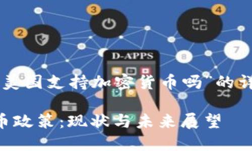 以下是关于“美国支持加密货币吗”的详细讨论框架：

美国加密货币政策：现状与未来展望