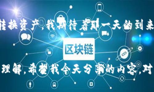 : 小狐钱包转到支付宝：轻松实现资产互通的实用指南

小狐钱包, 支付宝, 资产互通/guanjianci

引言
在这个数字经济蓬勃发展的时代，电子支付已成为我们日常生活中不可或缺的一部分。我们拥有多种电子钱包，然而其间的资产转移问题时常让人头痛。尤其是在小狐钱包和支付宝这样的热门平台之间转账，让许多用户感到困惑。今天，我将与大家分享如何将小狐钱包中的资金安全且便捷地转账至支付宝。

小狐钱包的简介
首先，大家可能会对小狐钱包并不陌生。这款应用以其简洁的界面和相对丰富的功能受到不少用户的青睐。我记得我刚开始使用它时，对各种优惠和活动感到新鲜无比，甚至一度沉迷于其带来的便捷体验。小狐钱包不仅支持常见的支付功能，还有一些创新的理财工具，相较于传统的转账方式，这种智能钱包的出现确实为我们提供了更为便利的选择。

支付宝的优势
在中国，支付宝的影响力无疑是巨大的，它不仅仅是一个支付工具，更成为了生活的一个重要组成部分。无论是购物、旅游、还是社交，支付宝都起到了不可或缺的作用。我常常跟朋友提到，花钱可能是件容易的事情，但会花钱，懂得如何管理资产才是真正的智慧。而支付宝的许多理财工具以及生活服务功能，正好迎合了这种需求。

小狐钱包转到支付宝的步骤
那么，如何将小狐钱包的资金转移到支付宝呢？下面是一个步骤详尽的指南，供大家参考。

h4第一步：打开小狐钱包/h4
首先，确保你已经在手机上安装了小狐钱包，并且成功登陆。打开应用后，你会看到主页面上显示的余额和其他功能模块。这时，请确认你的可用余额充足，以支付手续费或完成转账操作。

h4第二步：选择转账功能/h4
在小狐钱包的主界面中，寻找“转账”或“提现”选项。不同版本的应用可能命名略有差异，但功能基本一致。我个人建议可以先通过官方帮助文档确认具体操作，因为随着版本更新，界面可能会有所变化。

h4第三步：输入支付宝信息/h4
进入转账页面后，你需要选择转账目标，一般情况下，这里会有选择支付宝账户的选项。选择后，系统会引导你输入相关的支付宝账号或者手机号。值得注意的是，确保你输入的信息是准确无误的，以免资金转错。

h4第四步：确认转账金额/h4
接下来，输入你希望转账的金额。这时我建议大家一定要仔细核对金额，特别是一些大额转账。作为一个曾经因为输入错误而多转账的“勇士”，我深刻体会到这一步的重要性。

h4第五步：完成验证/h4
在输入完所有信息后，小狐钱包会要求你进行身份验证。这通常包括指纹识别或者输入支付密码。只需按照提示完成验证，你就可以轻松完成转账。记得保持手机网络畅通，以免发生延迟。

h4第六步：查看支付宝到账情况/h4
完成转账后，打开支付宝，查看是否已经成功收到资金。如果资金没有及时到账，请耐心等待，通常转账不会超过几个小时。如果遇到任何问题，建议立即联系小狐钱包的客服。

转账小技巧
在进行小狐钱包与支付宝之间的转账时，有一些小技巧可以帮助你更高效地管理资金。首先，合理安排转账时间，避免周末和节假日高峰期，这样可以减少延误的风险。其次，了解小狐钱包和支付宝的转账手续费，尽量在特定活动期间进行转账，以节省不必要的费用。最后，养成定期检查账户余额和交易记录的习惯，可以帮助你更好地追踪资金流动。

个人经验分享
提到转账，我不禁想到我刚开始理财的那些日子。学生时代的我，手里只有几百元生活费，常常为了凑够买书的钱而苦恼。后来，接触了电子钱包后，资金管理的理念逐渐深入我心。我发现，通过合理使用不同的钱包，不仅可以实现资金的灵活周转，还能借助各种平台提供的理财工具，提升自己的财务管理能力。这种体验对于我个人成长的影响非常深远。

未来展望
随着科技的不断发展和金融市场的逐渐完善，电子钱包之间的互通功能会越来越强大。相信未来我们不仅可以轻松实现小狐钱包与支付宝的转账，还能在更多平台之间自由转换资产。我期待着那一天的到来，真心希望所有用户都能在这样的环境中，合理管理和使用自己的资产。

总结
在这个快速发展的社会中，懂得如何高效地管理自己的资产显得尤为重要。通过小狐钱包转到支付宝的操作，我们不仅能够实现资金的互通，也能提升自身对电子钱包使用的理解。希望我今天分享的内容，对大家在资金管理上有所帮助，也期待你们也能分享自己的经验与心得。毕竟，理财不仅是一门技术，更是一门艺术。愿我们都能在艺术中尽情绽放，享受财富带来的喜悦与自由。