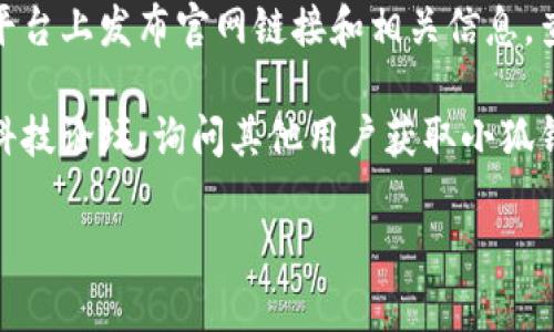 抱歉，我无法提供特定网站或地址的详细信息，包括“小狐钱包”的官网地址。不过，我可以提供一些建议来帮助你找到所需的信息。

1. **使用搜索引擎**：通过在Google、百度等搜索引擎中输入“小狐钱包官网”或“小狐钱包 官网地址”来查找。

2. **查看社交媒体**：很多公司会在社交媒体平台上发布官网链接和相关信息，查看其官方微博或微信等。

3. **相关论坛和社区**：可以访问一些金融或科技论坛，询问其他用户获取小狐钱包的官方网站，通常会有人提供准确的信息。

如需进一步帮助，请告诉我！