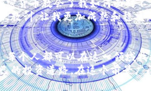 加密货币的崛起：从技术创新到经济变革的实践指南

加密货币, 区块链, 投资策略/guanjianci

引言：加密货币的魅力
在过去的十年里，加密货币从一个鲜为人知的概念，转变为全球金融市场上闪耀的一颗新星。许多人认为，加密货币不仅仅是一种投资工具，更是一场经济和技术的革命。作为一个曾经对这种新兴技术感到困惑的人，我见证了这一变化所带来的无数可能性。

加密货币的基础：区块链技术
在深入加密货币之前，首先要理解其背后的核心技术——区块链。区块链可被视为一个分布式的数据库，它通过加密技术确保数据的安全性和透明性。记得我第一次听说区块链时，对这个看似复杂的概念感到害怕，但随着了解的深入，它的简单而美妙之处逐渐展现出来。
区块链不仅仅用于加密货币，如比特币或以太坊。它的应用潜力广泛，涵盖了供应链管理、合同执行、身份验证等多个领域。这也让我意识到，加密货币的价值远超于数字资产本身，更是我们生活方式的一种变革。

加密货币投资的吸引力
投资加密货币的吸引力在于其潜在的高收益。在我刚入门的时候，许多朋友都在讨论比特币的暴涨。我兴致勃勃地投入了一些小额资金，尽管心中充满了忐忑，但当我看到投资翻倍时，那种兴奋是难以形容的。
但随之而来的波动也是不可避免的。市场的疯狂让我几度想要退出，然而回头一看，坚守的决策往往会带来意想不到的回报。这让我更加深刻地体会到，做好投资，需要的不仅是胆量，更是对市场趋势的敏感和理性的判断。

风险与规避：投资需要智慧
虽然加密货币的市场带来了丰厚的回报，但同样伴随着不小的风险。我曾经见证过几个朋友因为追逐热点而损失惨重，他们忽略了市场的波动性和潜在的骗局。加密货币市场中，信息传播速度极快，很多新手往往被表面的热度所迷惑。
为了规避风险，我开始学习如何进行有效的市场分析和资金管理。不再盲目跟风，而是通过研究技术分析和基本面分析，逐渐形成了自己的投资策略。我也开始关注一些专业的分析数据和新闻，这些都极大地提升了我的投资能力。

法律与监管：加密货币的未来
近年来，各国对于加密货币的监管政策逐渐明确。虽然在某些国家仍然存在抵触和不理解，但越来越多的地区开始意识到其潜在的价值与重要性。对我而言，这意味着加密货币正在逐渐获得合法性，未来可能会在更广泛的范围内得到应用。
我深知合规与创新之间的平衡至关重要。在一些国家，政府与加密社区之间的合作正在加深，共同探索可持续的发展路径。这让我想到了小时候听到的“创新必须在合法的框架下才能健康成长”，这句话同样适用于加密货币的未来。

加密货币的社区与文化
加密货币不仅是技术和经济的结合，更是一个社区和文化的体现。我在多个线上社区中与不同的人交流，分享投资经验和见解。这些来自世界各地的参与者，每个人都有独特的故事和动机，这让我重新思考了“财富”这个词的意义。
有一次，我参与了一个线上讨论会，那是一场关于比特币未来的辩论。来自不同国家的人们，各自分享着对未来的愿景和看法，那一刻我深刻感受到了加密货币不仅仅是一种投资工具，更是一种全球思想的交汇。

个人感悟：我的加密货币之路
我常常回想起自己刚开始接触加密货币的种种经历，那种每一次涨跌带来的心跳加速，和每一次学习新知识时的兴奋。加密货币教会了我如何面对不确定性，如何在风云变幻的市场中找到属于自己的位置。
随着我的加密货币之路不断前行，我逐渐学会了用更理性的眼光看待市场，把握机会，也接受失败。每一次的损失都是一次教训，让我更加成熟和稳重。对于未来，我依然充满期待，因为加密货币的世界是一个充满可能性的领域。

总结：拥抱未来的加密货币
加密货币的崛起是一个充满机遇和挑战的故事。通过对其基础技术的理解、投资策略的制定以及对未来政策走向的关注，每个人都可以在这一领域找到自己的定位。相信只要抱有学习的心态和开放的思维，我们都能够在这个充满活力的市场中找到属于自己的机遇。
在未来的日子里，我会继续关注这个领域的发展，并从中汲取经验。希望每一个对加密货币感兴趣的人，都能找到适合自己的投资道路，在这个前景广阔的市场中实现自己的目标。