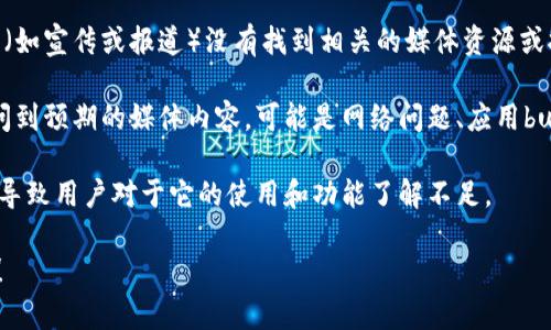 “小狐钱包未找到媒体”这个短语的意思可能涉及几个方面，但在没有更多上下文的情况下，很难确定具体的指代内容。以下是一些可能的理解：

1. **媒体资源缺失**：这个短语可能表示小狐钱包这个应用或产品在某个特定的上下文中（如宣传或报道）没有找到相关的媒体资源或报道。比如说，用户在查询某些功能或服务时，未能找到相关的新闻、文章或社交媒体的信息。

2. **技术问题**：在技术层面，这也可能意味着小狐钱包的应用程序在某一功能上未能访问到预期的媒体内容。可能是网络问题、应用bug或其他软件错误。

3. **缺乏曝光**：也可能是在说小狐钱包在媒体上不够知名，缺少足够的宣传和报道，从而导致用户对于它的使用和功能了解不足。

如果您能提供更多的上下文或具体的情况，我会更乐意帮助您进一步分析这个短语的意思！