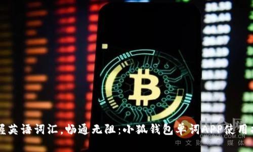 掌握英语词汇，畅通无阻：小狐钱包单词APP使用指南