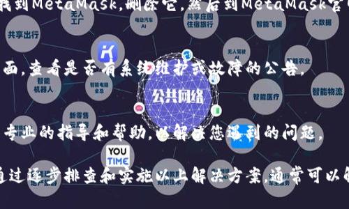 关于“MetaMask搜不到”的问题，可能的原因和解决方法有很多。以下是一些可能的原因和解决方案，帮助和解决这个问题。

1. 网络连接问题
首先，确保你的互联网连接稳定。如果网络不稳定，可能导致MetaMask无法加载。这时候可以尝试重启路由器或切换到其他网络，例如使用手机热点。

2. 浏览器兼容性
MetaMask最常用的浏览器是谷歌Chrome或火狐Firefox。如果你使用的是不兼容的浏览器，可能会导致MetaMask无法正常工作。尝试更换到推荐的浏览器并确保其是最新版本。

3. 扩展程序设置
有时候，浏览器设置或者其他扩展程序可能会阻碍MetaMask的正常工作。可以尝试进入浏览器的扩展管理页面，禁用其他扩展程序，看看是否可以正常使用MetaMask。

4. 安全设置问题
一些浏览器可能设置了安全屏蔽功能，阻止了MetaMask的加载。检查浏览器的安全和隐私设置，确认MetaMask没有被列为被阻止的网站。

5. 缓存和Cookies问题
由于浏览器缓存或Cookies问题，MetaMask可能无法找到合适的资源来加载。可以尝试清除浏览器的缓存和Cookies，然后重新启动浏览器并再次尝试打开MetaMask。

6. 重新安装MetaMask
如果以上步骤都无效，可以考虑卸载并重新安装MetaMask。在浏览器的扩展程序管理中找到MetaMask，删除它，然后到MetaMask官网重新下载并安装最新版本。

7. 检查MetaMask官网和社交媒体
有时候MetaMask的服务可能会出现问题。可以访问MetaMask的官方网站或社交媒体页面，查看是否有系统维护或故障的公告。

8. 联系客服或社区支持
如果问题依然存在，可以寻求MetaMask的客服或社区的帮助。通过官方渠道，您可以获得专业的指导和帮助，以解决您遇到的问题。

总的来说，MetaMask搜不到的原因可能涉及网络问题、浏览器兼容性、扩展程序设置等。通过逐步排查和实施以上解决方案，通常可以解决该问题。如果您在使用MetaMask时遇到任何困惑，不妨尝试以上方法，相信会有帮助。