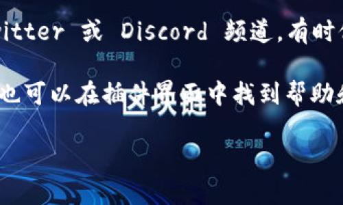 MetaMask 并没有官方的客服热线或邮箱，但你可以通过以下方式寻求帮助：

1. **官网支持**：访问 [MetaMask 官方网站](https://metamask.io/) 的支持页面，通常会有常见问题解答（FAQ）和技术支持指南。

2. **社区论坛**：参与 MetaMask 的社区讨论，像是在 Reddit 或其它加密货币相关论坛上，通常会有用户分享经验和解答问题。

3. **官方社交媒体**：关注 MetaMask 的官方 Twitter 或 Discord 频道，有时他们会在这些平台上发布重要信息和公告。

4. **浏览器插件帮助**：如果你在使用浏览器插件，也可以在插件界面中找到帮助和反馈选项。

请小心诈骗信息，确保你通过官方渠道获取帮助。