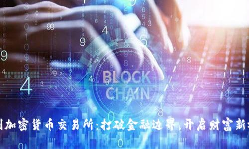 智利加密货币交易所：打破金融边界，开启财富新视野