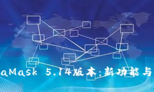 深入解析MetaMask 5.14版本：新功能与实际应用价值