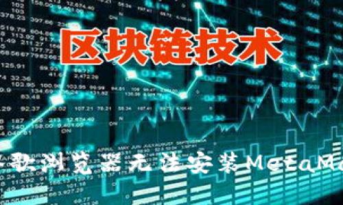 如何解决谷歌浏览器无法安装MetaMask的问题？