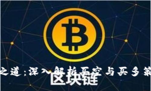 加密货币投资之道：深入解析买空与买多策略的实用价值