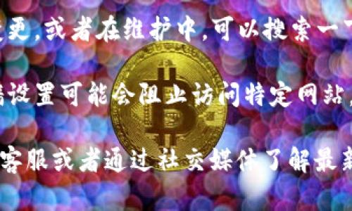 如果小狐钱包官网打不开，可能有以下几个原因：

1. **网络问题**：你可以检查一下网络连接，尝试用其他网站测试一下网络是否正常。

2. **服务器问题**：有可能是小狐钱包的服务器出现了故障，导致官网暂时无法访问。可以稍后再试。

3. **浏览器缓存**：有时浏览器的缓存会导致页面加载不正确，尝试清理浏览器缓存或者使用隐身模式打开官网。

4. **域名问题**：有可能官网的域名有变更，或者在维护中。可以搜索一下社交媒体或平台，看看是否有相关公告。

5. **安全设置**：某些安全软件或防火墙设置可能会阻止访问特定网站，检查一下防火墙或安全软件的设置。

如果问题仍然存在，建议联系小狐钱包的客服或者通过社交媒体了解最新信息。