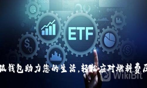 小狐钱包助力您的生活，轻松应对燃料费压力