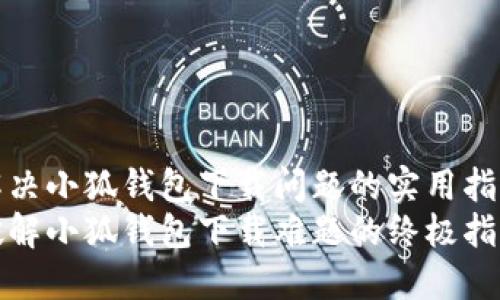解决小狐钱包下载问题的实用指南
破解小狐钱包下载难题的终极指南