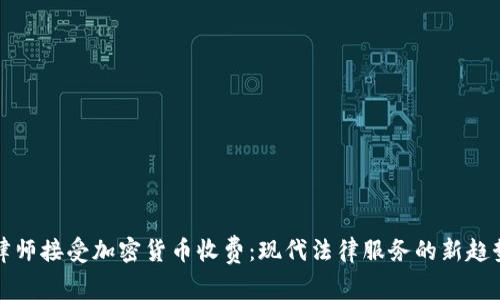 律师接受加密货币收费：现代法律服务的新趋势