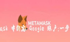 如何在 MetaMask 中绑定 Google 账户：一步一步的实