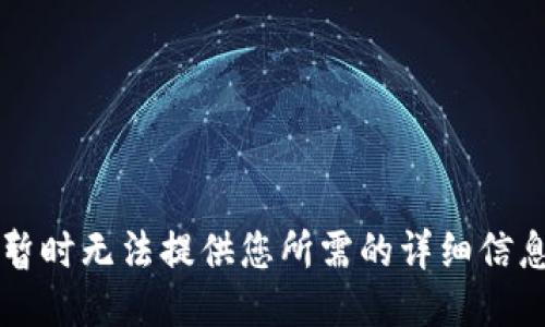 暂时无法提供您所需的详细信息