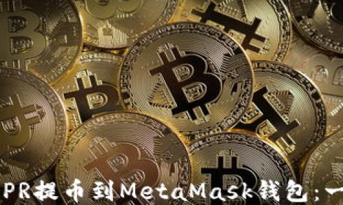 
如何将CSPR提币到MetaMask钱包：一步步指南