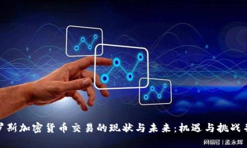 俄罗斯加密货币交易的现状与未来：机遇与挑战并存