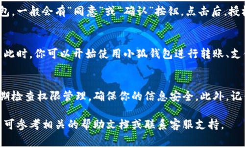 要授权小狐钱包（或任何其他数字钱包），一般需要按照以下步骤进行。请注意，这里的步骤可能会因钱包的具体版本或更新而有所不同，但大致流程通常是相似的。

步骤一：下载并安装小狐钱包
首先，你需要在你的手机或平板电脑上下载小狐钱包应用。如果还没有安装，可以在你的应用商店中搜索“小狐钱包”，然后下载并安装。

步骤二：注册账户
打开小狐钱包，通常会提示你注册一个新账户。如果你已经有账户，可以选择登录。在注册过程中，可能会要求你输入手机号码、电子邮箱等信息，并设置一个密码。

步骤三：进行身份验证
为了提高安全性，小狐钱包可能要求你进行身份验证。这可能包括上传身份证明文件或者进行人脸识别。按照屏幕上的指示完成验证过程。

步骤四：开启授权功能
登录后，进入钱包的设置界面，寻找“授权”或“权限管理”等选项。你会看到关于授权的详细说明，通常包括对第三方应用的授权，或者授权小狐钱包访问你的账户信息等。

步骤五：确认授权
根据系统提示，详细阅读授权条款，并确认你希望授权小狐钱包。一般会有“同意”或“确认”按钮，点击后，授权功能就会开启。

步骤六：完成设置
完成授权后，回到主界面，确认钱包的功能是否能够正常使用。此时，你可以开始使用小狐钱包进行转账、支付等操作。

注意事项
在授权任何应用程序时，请务必保证应用的来源是可信的，定期检查权限管理，确保你的信息安全。此外，记住不要轻易分享你的账户信息，以免被他人滥用。

通过以上步骤，您应该能够成功授权小狐钱包，如有任何问题，可参考相关的帮助文档或联系客服支持。