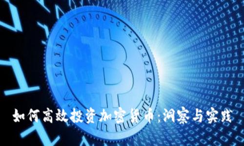 如何高效投资加密货币：洞察与实践