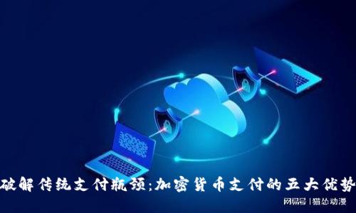 破解传统支付瓶颈：加密货币支付的五大优势
