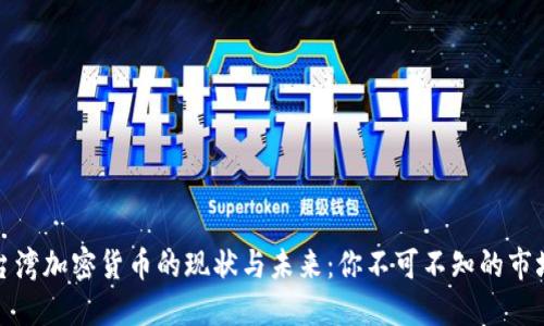 探索台湾加密货币的现状与未来：你不可不知的市场动态