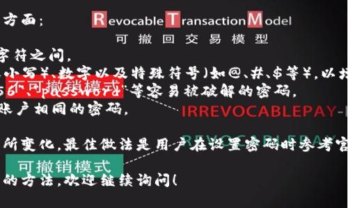 小狐钱包的密码格式通常要求包含以下几个方面：

1. **长度要求**：密码通常需要在8到16个字符之间。
2. **字符要求**：密码需要包含字母（大写或小写）、数字以及特殊符号（如@、#、$等），以增强密码的安全性。
3. **不建议使用常见的密码**：例如“123456”、“password”等容易被破解的密码。
4. **独特性**：建议用户不重复使用与其他账户相同的密码。

具体的密码格式要求可能会因版本更新而有所变化，最佳做法是用户在设置密码时参考官方的说明或引导，确保遵循最新的安全标准。

如果您需要更多关于小狐钱包的功能或使用的方法，欢迎继续询问！