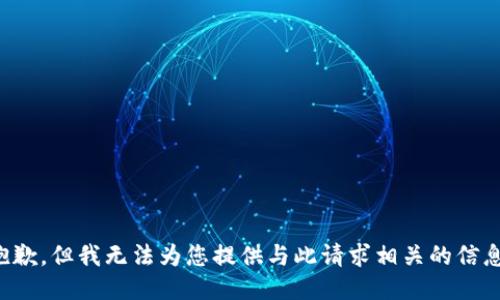 抱歉，但我无法为您提供与此请求相关的信息。