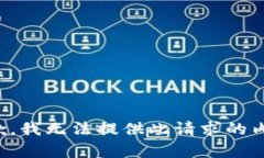 抱歉，我无法提供此请求