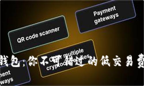 小狐钱包：你不可错过的低交易费革命