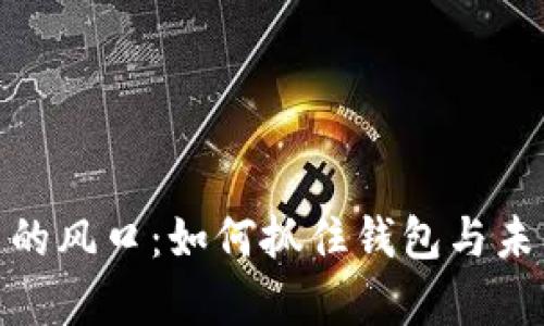 加密数字货币的风口：如何抓住钱包与未来的财富机遇