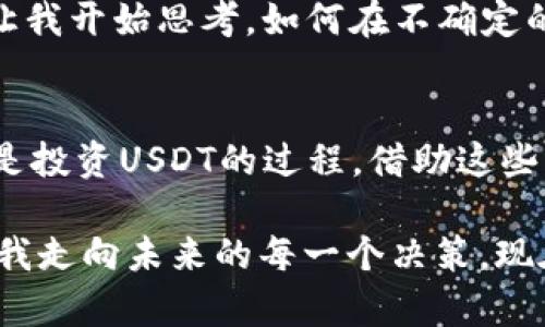 小狐钱包里有100个USDT？教你如何安全管理和有效投资数字货币！

USDT, 数字货币, 投资管理/guanjianci

初识USDT
在数字货币的世界中，USDT（泰达币）如同一颗璀璨的明珠，闪耀在众多加密货币之中。作为一种稳定币，USDT的价值与美元挂钩，这使得它在波动性极大的数字货币市场中，成为一种相对安全的避风港。很多人甚至把它视为一种“数字现金”，而我也正是因为早期对数字货币市场的好奇，才开始接触到USDT。在我小时候，我总是喜欢把零花钱存起来，而现在的USDT就好像那个时候我小小的钱包，安静地躺在我的数字钱包中，等待着被更好地利用。

小狐钱包的优势
小狐钱包是一个受到越来越多用户青睐的数字资产管理工具，它不仅支持多种主流数字货币的存储，还提供了便捷的交易体验。使用小狐钱包，你可以轻松管理自己的USDT。记得有一次，我在小狐钱包里进行了一笔交易，那种快速到账的感觉让我对这款钱包的效率赞不绝口。而小狐钱包的安全性也给了我很大的心理支持，毕竟在如此波动的市场中，资产的安全总是第一位的。

如何安全管理你的USDT
1. **启用双重认证**：在小狐钱包中，确保启用双重认证。这是一道额外的防线，可以有效保护你的资产，免受黑客攻击。记得有一次，我因为忘记了一次性密码而浪费了很多时间，而如果我当时设置了双重认证，也许就不会如此麻烦。

2. **定期更新密码**：定期更换你的密码，并确保密码足够复杂。这不仅能加强账户的安全性，也可以有效防止密码泄露。常言道，安全第一，这在任何一个数字资产管理平台中都是适用的。

3. **及时查看交易记录**：保持关注你的交易记录，确保没有异常的交易活动。一旦发现异常，立即采取措施，例如冻结账户或联系支持人员。曾经我就错过了一个小小的异常交易，虽然最后并没有造成太大损失，但也让我深刻意识到及时监测的重要性。

投资USDT的有效策略
对于很多用户来说，持有USDT不仅仅是为了安全存储，更是为了寻找好的投资机会。这里有一些我个人觉得有效的投资策略：

1. **做足功课**：在决定将USDT用于投资之前，调查一下当前的市场情况，了解哪些项目值得投资。投资就像探险，没有充分准备就很可能遭遇风险。想起我第一次投资时，一头热地投入，却没有了解市场情况，结果造成了不小的损失。

2. **分散投资**：把投资分散到不同的项目中，可以有效降低风险。在过去的经验中，我发现将资产合理分配到多个项目，虽然收益可能会降低，但相对而言，整体风险却大幅减少。

3. **保持灵活性**：市场瞬息万变，保持对市场的敏感度，及时调整自己的投资组合。当市场出现重大变动时，果断做出调整，有时候灵活性就是盈利的关键。而在我的投资经历中，有几次正是因为及时调整策略，才没有亏损。

关于市场波动的思考
作为一个普通消费者，经历过几次市场的巨大波动，我对于这种不稳定性有了更加深刻的认识。记得有一次，比特币价格飙升至历史新高，而USDT的价格却‘跌’到了一个低点，那种强烈的反差让我感到错愕。这让我开始思考，如何在不确定的市场中，找到确定的价值。我意识到，在这个市场里，情绪和数据同样重要，而我们需要的是冷静和理性。

总结—构建稳健的数字财富
小狐钱包里有100个USDT，虽然看似数字，但它背后承载着未来的希望和财富的理想。我们在管理数字资产的时候，除了追求资本的增值，更应该关注资产的安全和稳健增长。无论是在如何使用小狐钱包，或者是投资USDT的过程，借助这些策略，我们都可以为自己的资产构建一个更加稳健的增值体系。

在这条投资的道路上，我从未止步。虽然曾经也有过错，但每一次失败都是我迈向成功的试金石，帮助我更加成熟地看待这个复杂的市场。正如我小时候的零花钱，USDT是我追逐数字财富之路的小小伴侣，伴随我走向未来的每一个决策。现在，我希望将这些经验分享给更多的人，愿每一个人都能在数字货币的浪潮中，乘风破浪，驶向自己的财富彼岸。