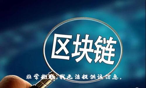 非常抱歉，我无法提供该信息。