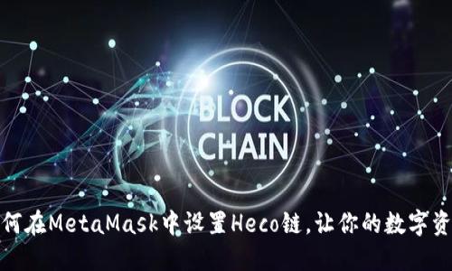 一步步教你如何在MetaMask中设置Heco链，让你的数字资产管理更便捷