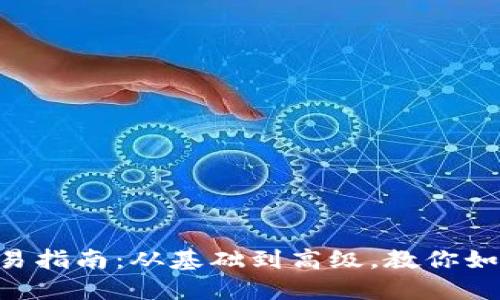 MetaMask交易指南：从基础到高级，教你如何畅游区块链