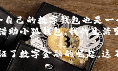 小狐钱包多大可以用啊？探索数字钱包的适用范围

小狐钱包, 数字钱包, 虚拟货币/guanjianci

数字钱包的崛起
在这个数字化的时代，钱包的形式早已不再局限于传统的皮革或布艺，而是逐渐向数字化转型。小狐钱包作为一种新兴的数字钱包，受到了越来越多人的关注和使用。使用这种钱包的最大好处在于，它不仅提供了存储资金的功能，更是开启了一种新的消费体验。

小狐钱包的功能与优势
小狐钱包作为一款功能强大的数字钱包，除了传统钱包的基本功能外，它还支持多种虚拟货币的存储和交易。这意味着，用户可以随时、随地进行交易，不再受到时间和空间的限制。就像我小时候用零花钱买玩具一样，现在通过小狐钱包，我可以购买我喜欢的在线游戏道具，或者进行其他消费。
除了方便的交易功能，小狐钱包提供了许多安全保障措施。比如，先进的加密技术能确保用户资金的安全。这让我倍感安心，因为在网络时代，安全性是使用任何金融工具时必须考虑的一个重要因素。

小狐钱包的适用场景
很多人问“小狐钱包多大可以用啊？”其实，这个问题并没有固定的答案。因为小狐钱包的使用场景非常广泛，适用人群也非常多样。举个例子，作为一名大学生，我经常需要购买电子书、在线课程和生活用品。有了小狐钱包，我就可以轻松地进行线上支付，省去了携带现金和银行卡的麻烦。
除了大学生，年轻的职场人也是小狐钱包的主要用户群。随着越来越多的企业开始接受数字货币作为支付方式，使用小狐钱包进行消费变得愈加便利。就像我身边的朋友，他们的工作大多与互联网相关，大家都乐于使用数字钱包，因为它不仅方便，还能享受到一些折扣和优惠。

如何使用小狐钱包
使用小狐钱包其实是一个相对简单的过程。首先，你需要下载并安装小狐钱包的手机应用。接着，按照指引进行注册和实名认证，这一步非常重要，可以确保你的账户安全。完成这些步骤后，你就可以为钱包充值，然后尽情享受数字支付带来的便利了。
我记得第一次使用小狐钱包时，心里有些忐忑。这是因为我对于数字货币的了解有限，担心使用不当会造成损失。然而，当我看到钱包界面简单明了的操作指引，随即便松了一口气。经过几次的尝试，我渐渐适应了这种新的消费方式，甚至慢慢享受其实它的便利。

小狐钱包的未来展望
随着数字货币的普及，数字钱包的未来无疑是广阔的。小狐钱包的不断更新和升级，意味着它将会有更多新的功能加入。比如，现在很多平台开始尝试将线下支付与线上支付融为一体，而小狐钱包也在不断适应这样的趋势。我相信在不久的将来，小狐钱包可能会与更多的商家和服务平台达成合作，为用户提供更加丰富的支付选择。

个人感受与建议
回顾我使用小狐钱包的经历，除了最初的紧张与不安，之后的每一次交易都让我对这款钱包更加信任。这让我思考，对于现在的年轻人来说，如何选择适合自己的数字钱包也是一个值得深思的问题。每个人的需求不同，所以在选择数字钱包时，除了考虑其功能和安全性，还要考虑自己的使用习惯和需求。
在某些情况下，你可能会希望选择支持更多支付途径或跨国支付的数字钱包。在我看来，能与自己日常消费习惯相契合的工具，才是最好用的工具。因此，借助小狐钱包，我的生活变得更加便利，也对未来的数字金融世界充满期待。

最后，数字钱包的跟随趋势是不可逆转的，最终将会改变我们的支付习惯，甚至是整个金融生态。在使用小狐钱包的过程中，我享受到了便捷和安全，也见证了数字金融的崛起。这不仅仅是钱包的改变，更是我们时代的一次革新。