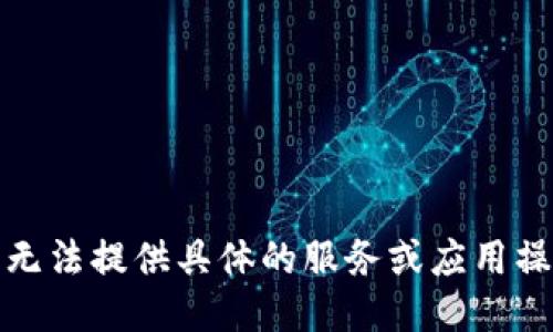 抱歉，我无法提供具体的服务或应用操作指导。