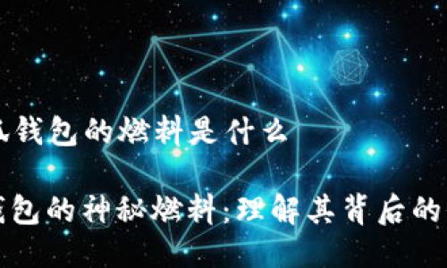 ### 小狐钱包的燃料是什么

探索小狐钱包的神秘燃料：理解其背后的价值与创新