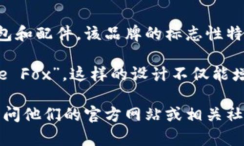 小狐钱包是一个以可爱、时尚为特点的品牌，主要致力于设计和制造各种风格的小型钱包和配件。该品牌的标志性特点是其独特的设计风格，通常使用鲜艳的颜色和创意的图案，以吸引年轻消费者的目光。

小狐钱包的字母标识可能指的是品牌名称或系列标识，通常为“小狐”或其英文名“Little Fox”。这样的设计不仅能增加品牌的辨识度，还能为消费者带来一种轻松、愉悦的购物体验。

如果你希望了解更多关于小狐钱包的具体产品信息、设计灵感、市场定位等方面，可以访问他们的官方网站或相关社交媒体平台，查看最新的款式和用户反馈。